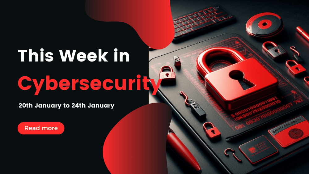 This Week In Cybersecurity: 20th January to 24th January