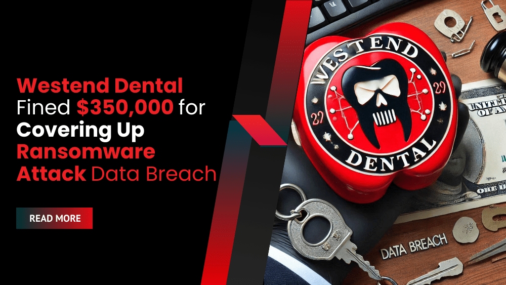 Westend Dental Fined $350,000 for Covering Up Ransomware Attack Data Breach