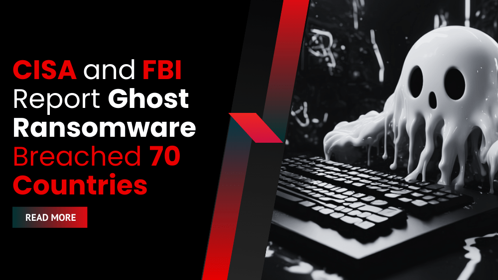 CISA and FBI Report Ghost Ransomware Breached 70 Countries