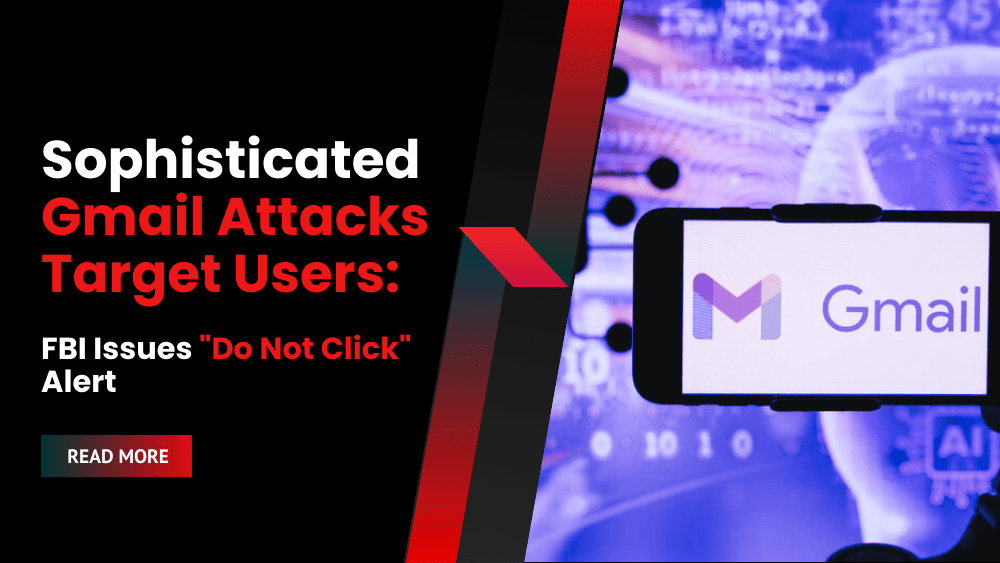 Sophisticated Gmail Attacks Target Users: FBI Issues "Do Not Click" Alert