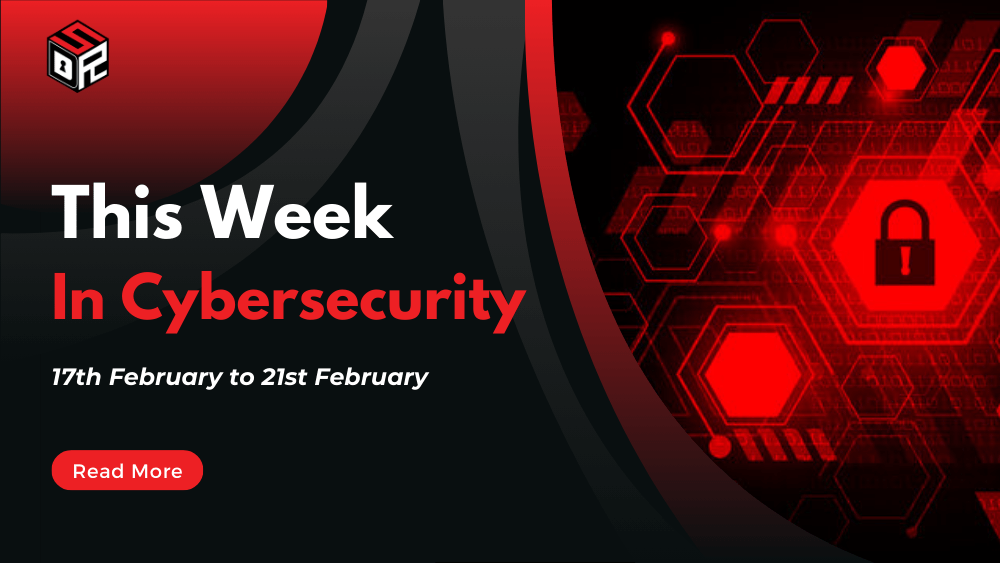 This Week In Cybersecurity: 17th February to 21st February