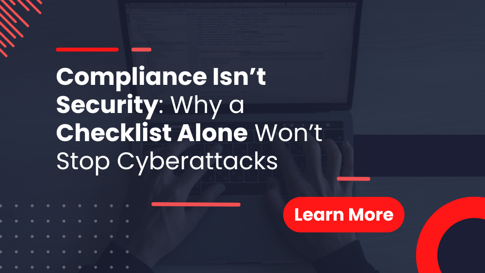 Compliance Isn’t Security Why a Checklist Alone Won’t Stop Cyberattacks