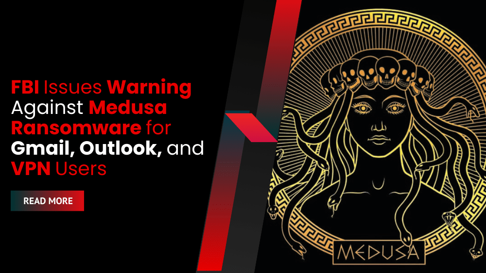 FBI Issues Warning Against Medusa Ransomware for Gmail, Outlook, and VPN Users