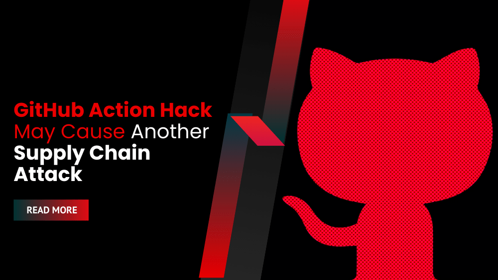 GitHub Action Hack May Cause Another Supply Chain Attack