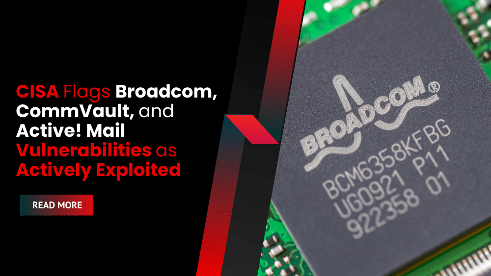 CISA Flags Broadcom, CommVault, and Active! Mail Vulnerabilities as Actively Exploited