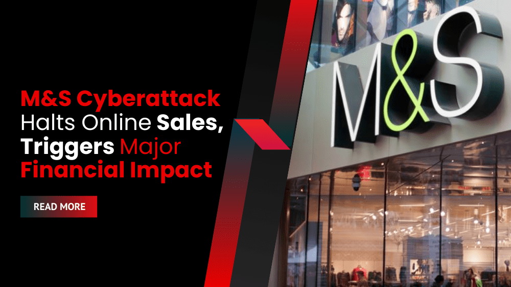 M&S Cyberattack Halts Online Sales, Triggers Major Financial Impact
