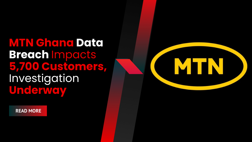 MTN Ghana Data Breach Impacts 5,700 Customers, Investigation Underway