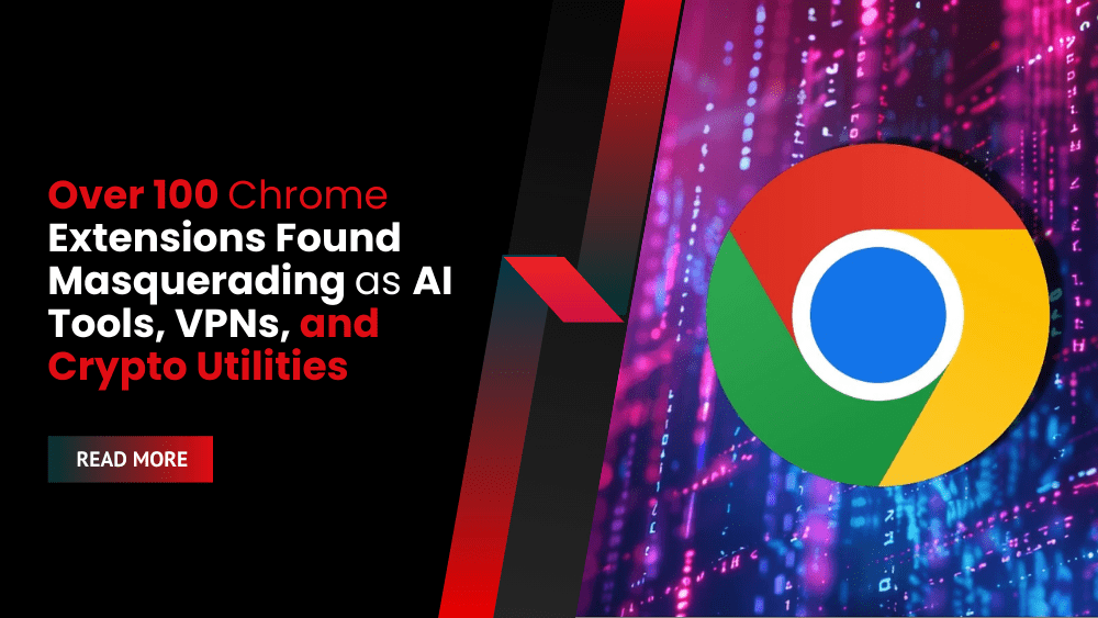 Over 100 Malicious Chrome Extensions Found Masquerading as AI Tools, VPNs, and Crypto Utilities