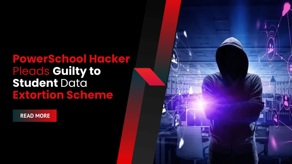 PowerSchool Hacker Pleads Guilty to Student Data Extortion Scheme