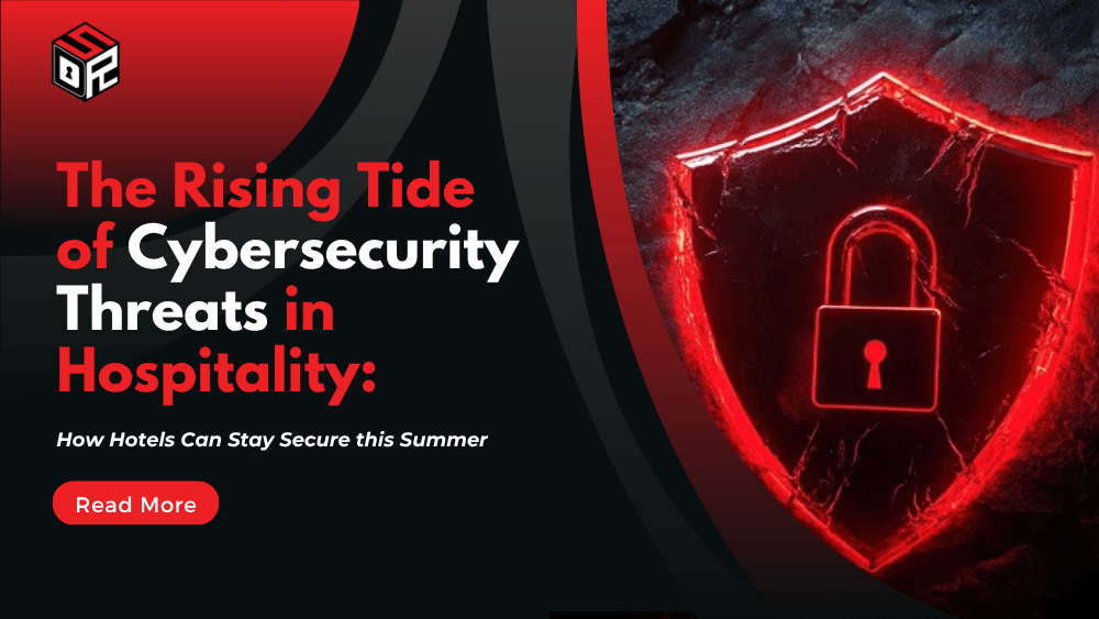 The Rising Tide of Cybersecurity Threats in Hospitality: How Hotels Can Stay Secure this Summer