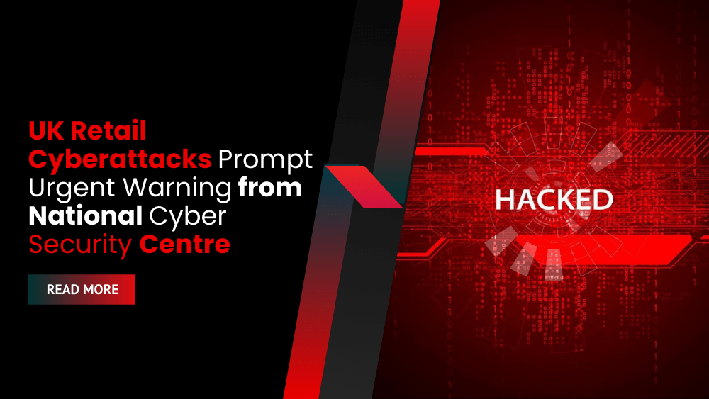 UK Retail Cyberattacks Prompt Urgent Warning from National Cyber Security Centre