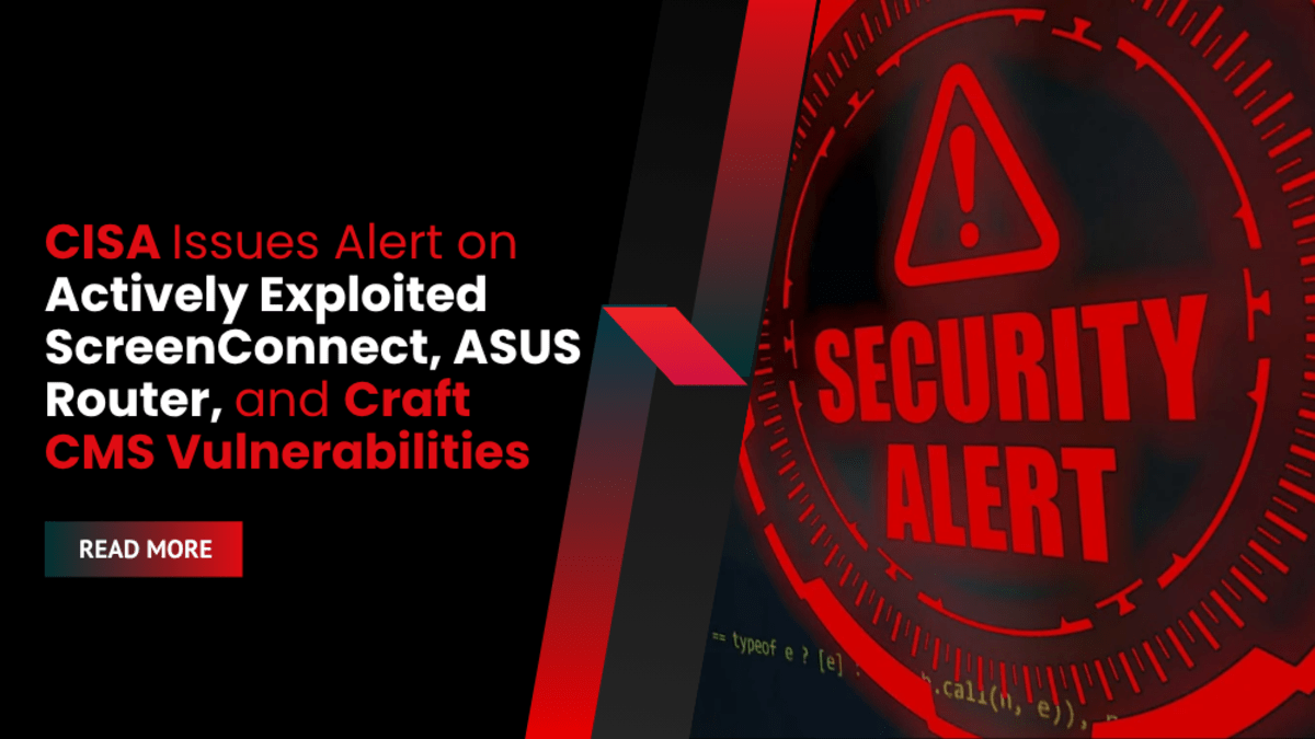 CISA Issues Alert on Actively Exploited ScreenConnect, ASUS Router, and Craft CMS Vulnerabilities