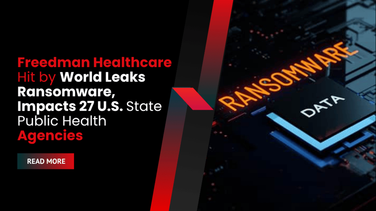 Freedman Healthcare Hit by World Leaks Ransomware, Impacts 27 U.S. State Public Health Agencies