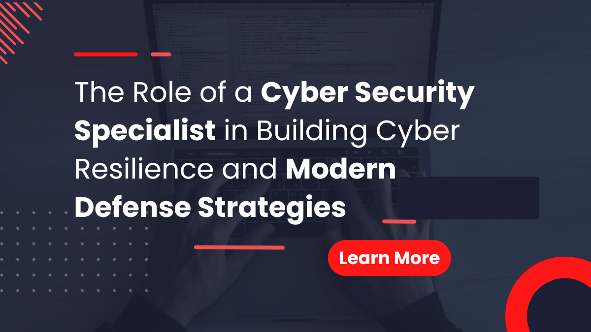 The Role of a Cyber Security Specialist in Building Cyber Resilience and Modern Defense Strategies