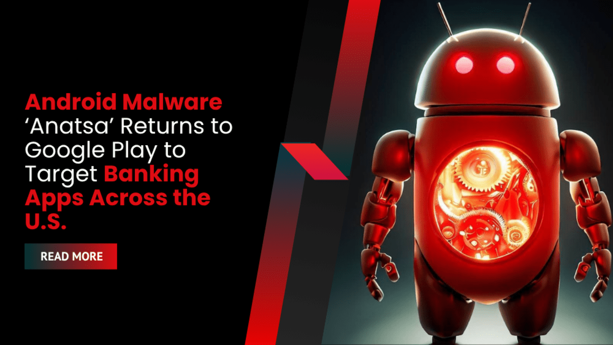 Android Malware ‘Anatsa’ Returns to Google Play to Target Banking Apps Across the U.S.