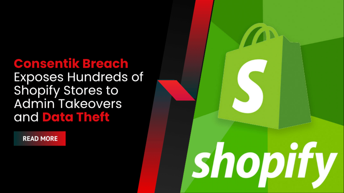 Consentik Breach Exposes Hundreds of Shopify Stores to Admin Takeovers and Data Theft