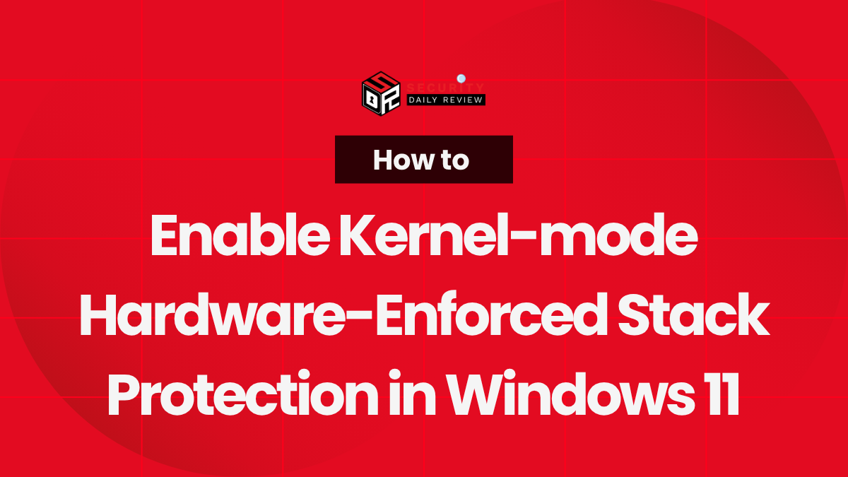 How to Enable Kernel-mode Hardware-Enforced Stack Protection in Windows 11