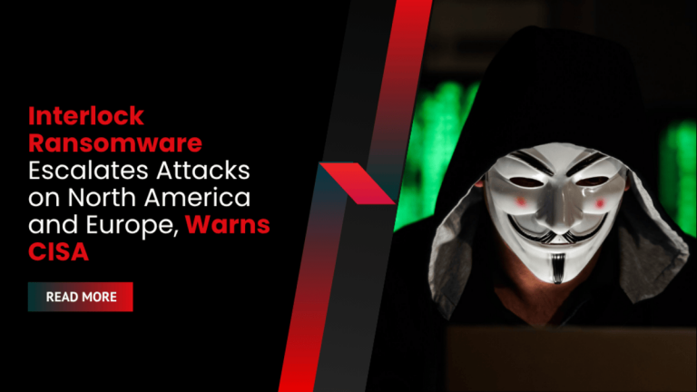 Interlock Ransomware Escalates Attacks on North America and Europe ...