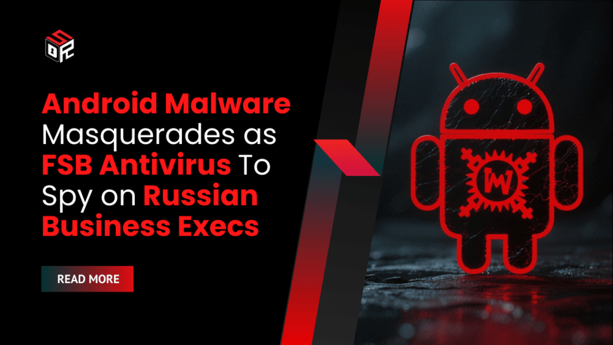 Android Malware Masquerades as FSB Antivirus To Spy on Russian Business Executives
