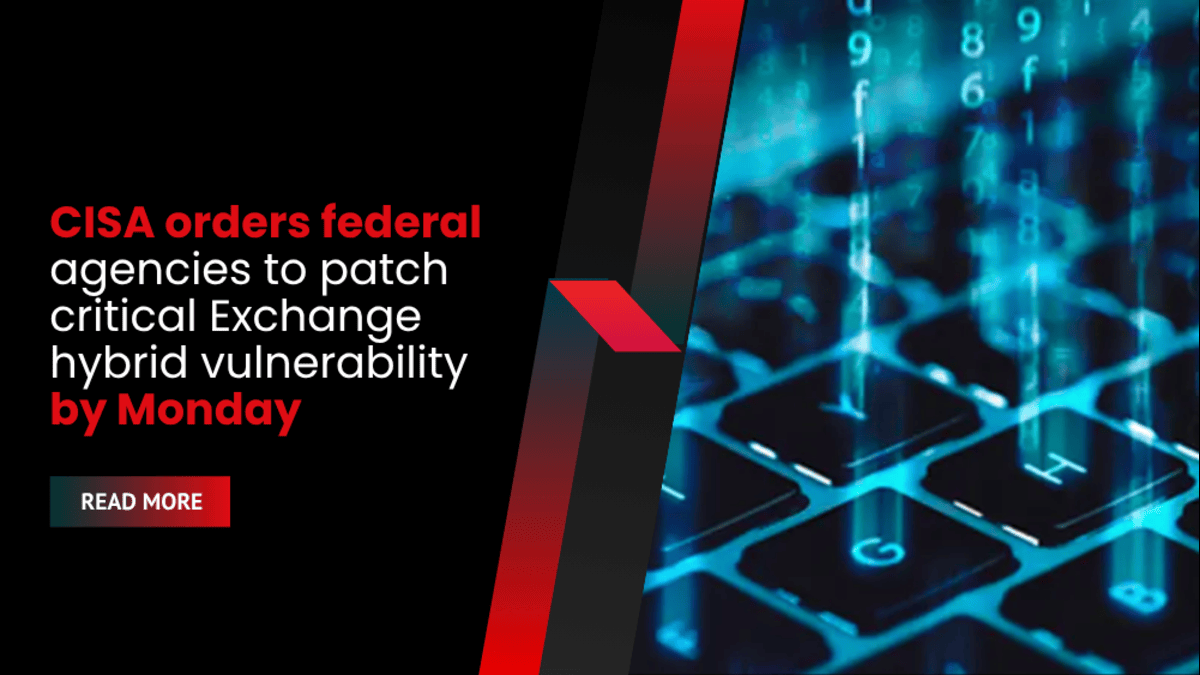CISA orders federal agencies to patch critical Exchange hybrid vulnerability by Monday morning — what organizations need to know