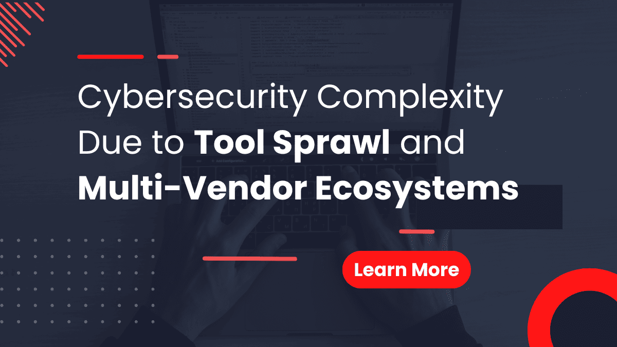 Cybersecurity Complexity Due to Tool Sprawl and Multi-Vendor Ecosystems