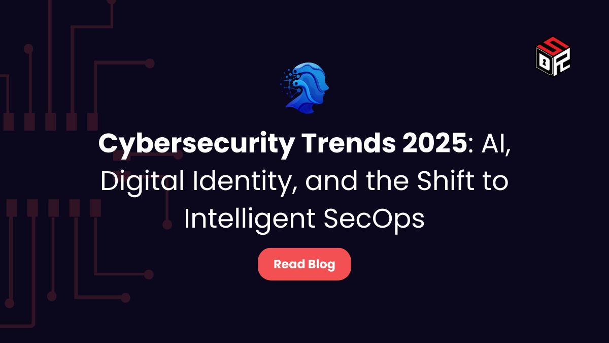 Cybersecurity Trends 2025 AI, Digital Identity, and the Shift to Intelligent SecOps