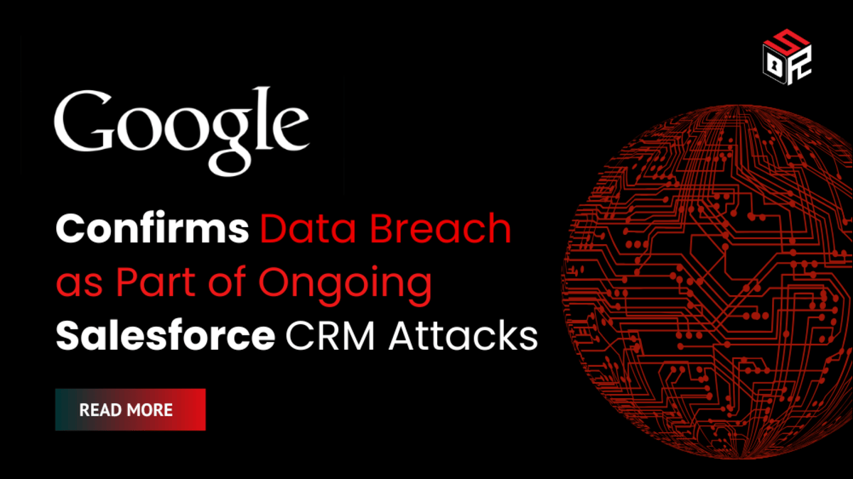 Google Confirms Data Breach as Part of Ongoing Salesforce CRM Attacks by ShinyHunters