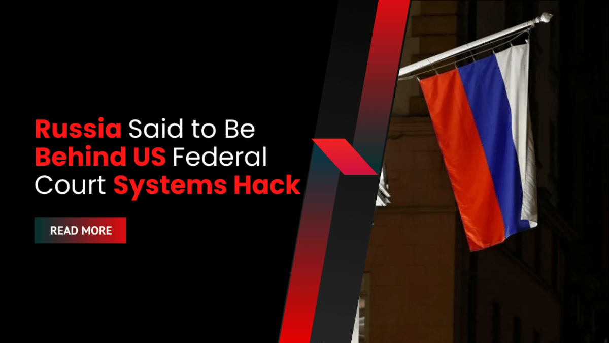 Russia Said to Be Behind US Federal Court Systems Hack