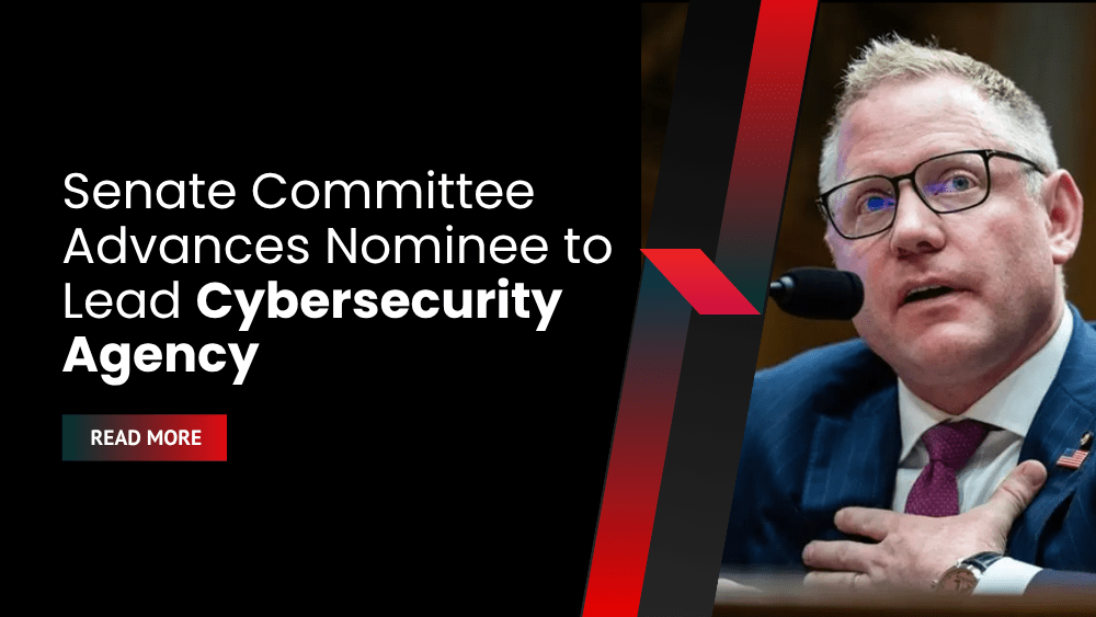 Senate Committee Advances Nominee to Lead Cybersecurity Agency