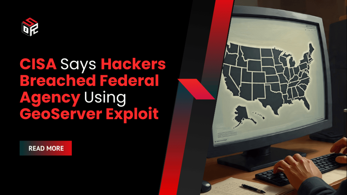 CISA Says Hackers Breached Federal Agency Using GeoServer Exploit