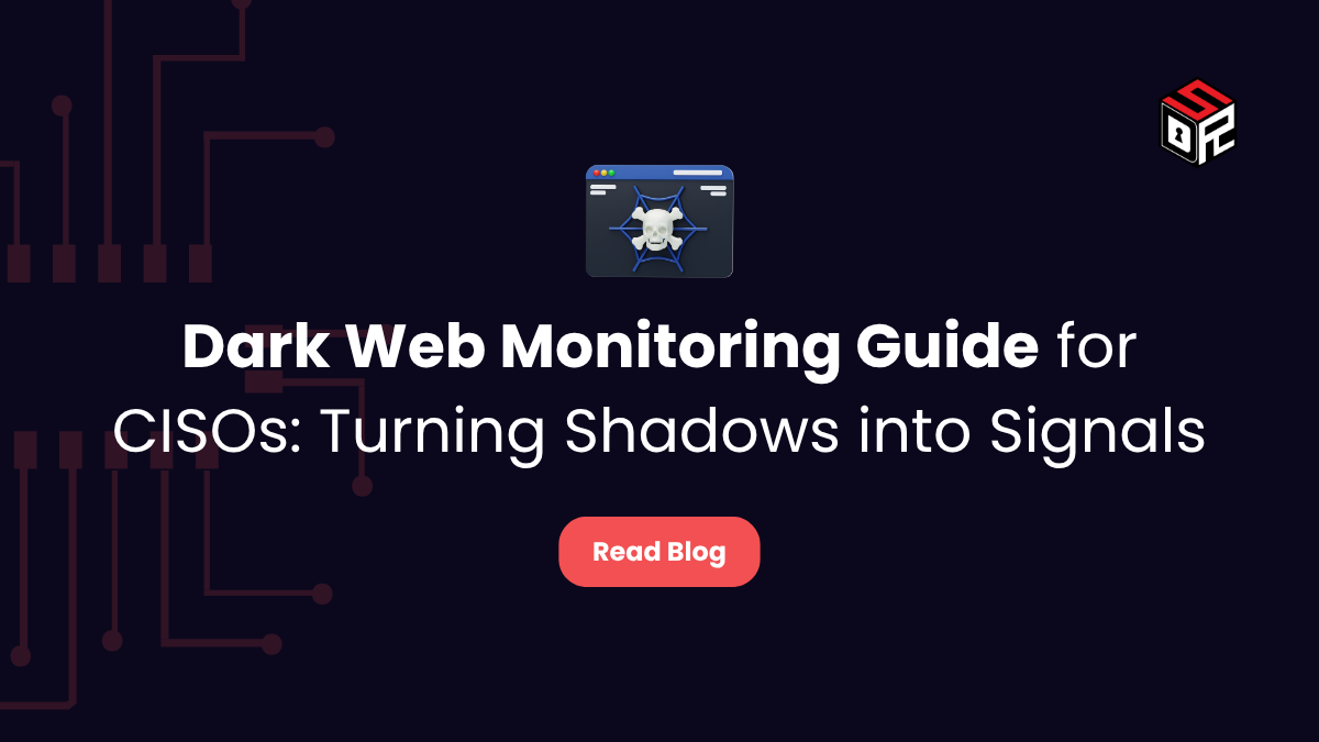 Dark Web Monitoring Guide for CISOs Turning Shadows into Signals