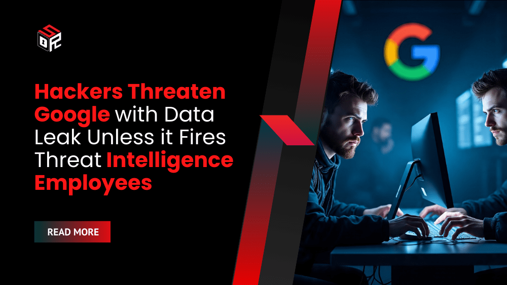 Hackers Threaten Google with Data Leak Unless it Fires Threat Intelligence Employees