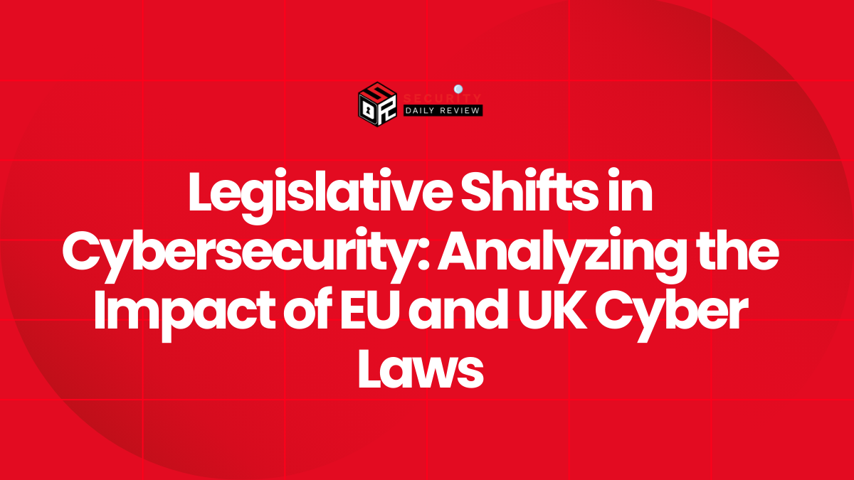 Legislative Shifts in Cybersecurity Analyzing the Impact of EU and UK Cyber Laws