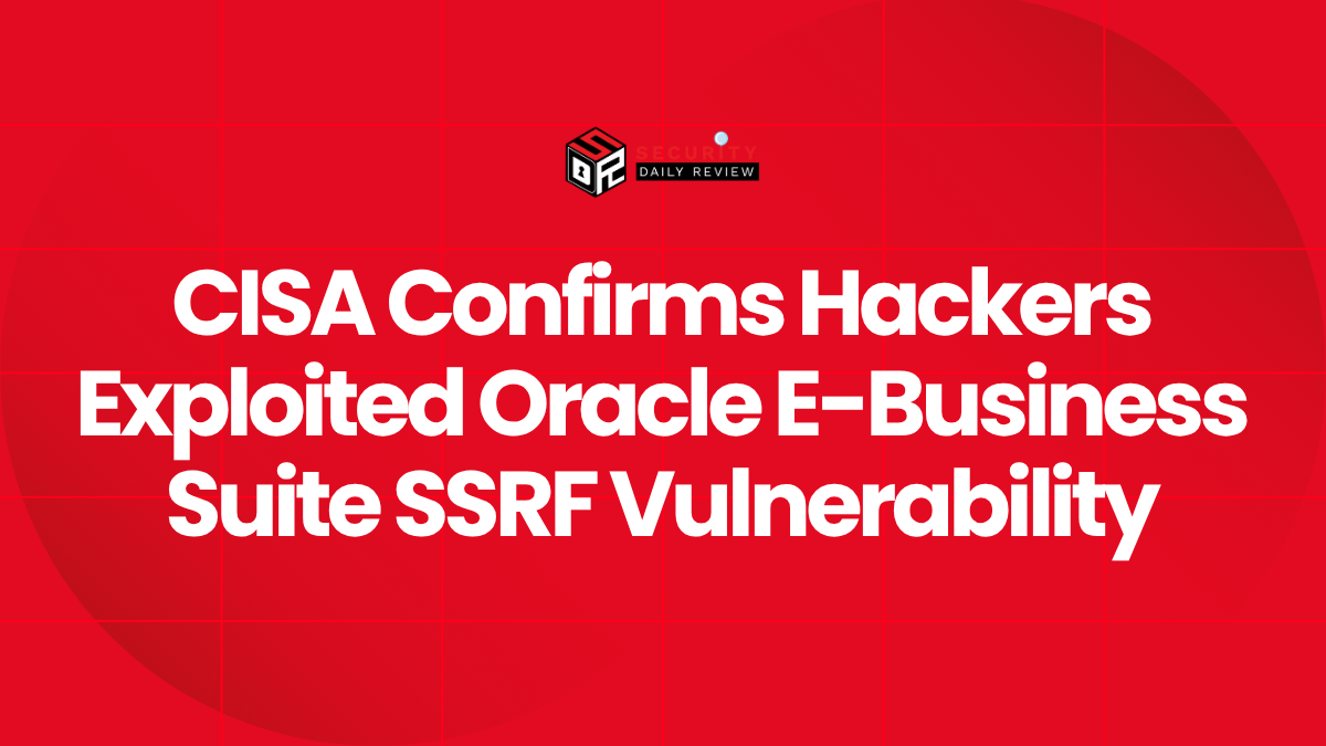 CISA Confirms Hackers Exploited Oracle E-Business Suite SSRF Vulnerability
