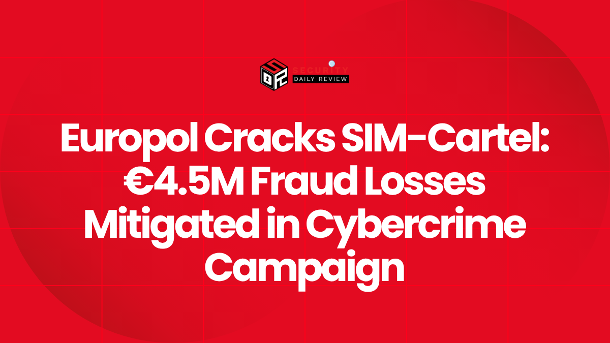 Europol Cracks SIM-Cartel €4.5M Fraud Losses Mitigated in Cybercrime Campaign
