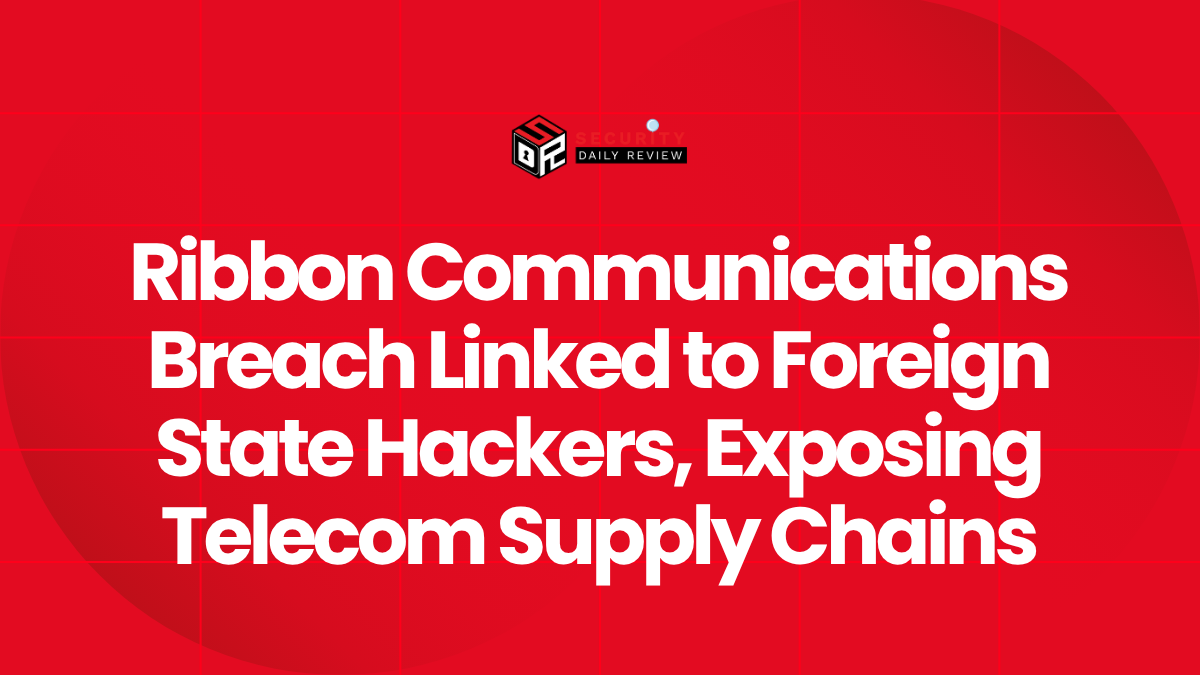 Ribbon Communications Breach Linked to Foreign State Hackers, Exposing Telecom Supply Chains