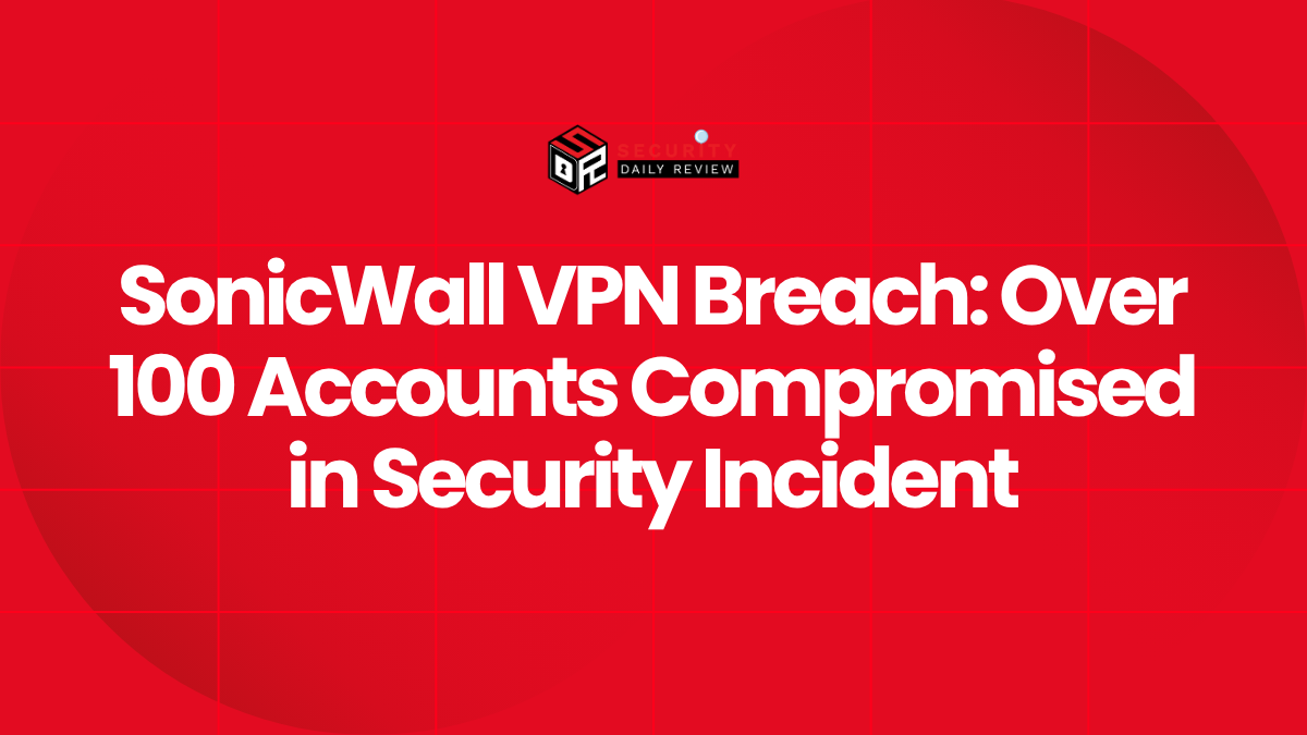 SonicWall VPN Breach Over 100 Accounts Compromised in Security Incident
