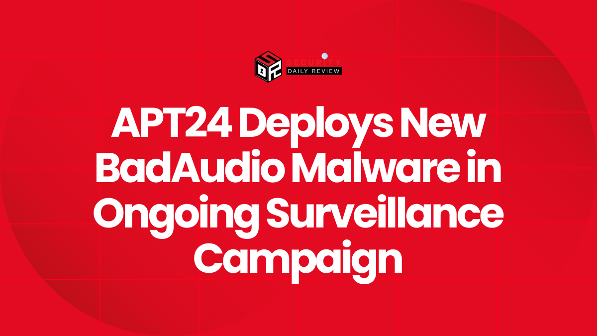 APT24 Deploys New BadAudio Malware in Ongoing Surveillance Campaign