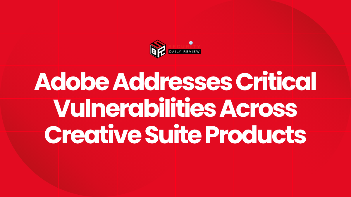 Adobe Addresses Critical Vulnerabilities Across Creative Suite Products