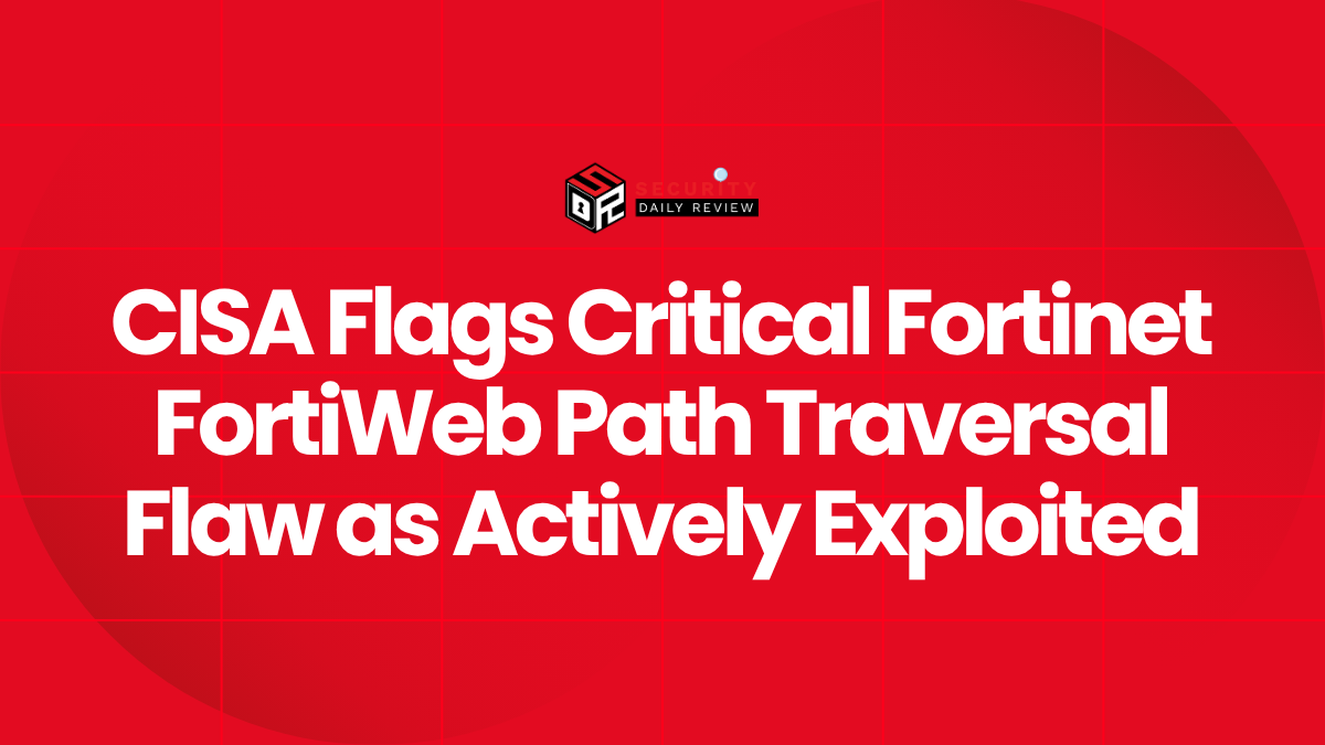 CISA Flags Critical Fortinet FortiWeb Path Traversal Flaw as Actively Exploited