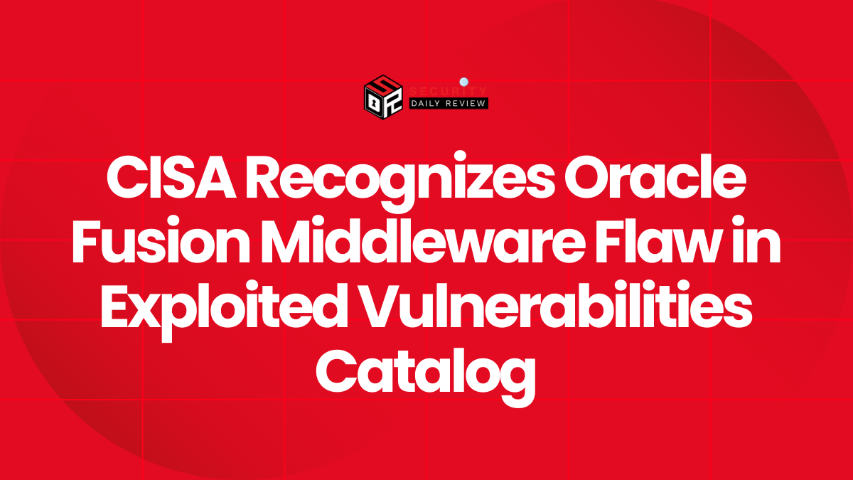 CISA Recognizes Oracle Fusion Middleware Flaw in Exploited Vulnerabilities Catalog
