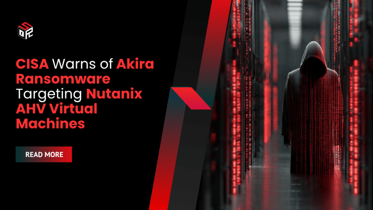 CISA Warns of Akira Ransomware Targeting Nutanix AHV Virtual Machines