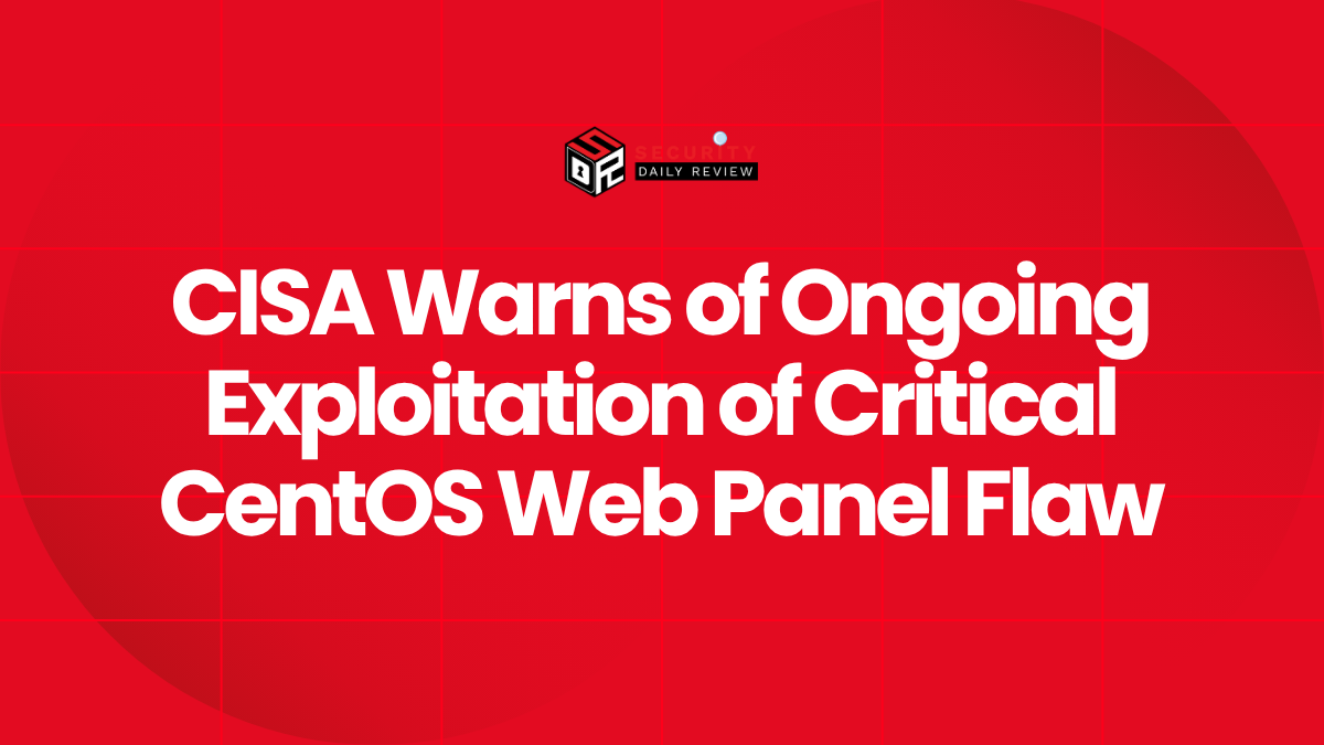 CISA Warns of Ongoing Exploitation of Critical CentOS Web Panel Flaw