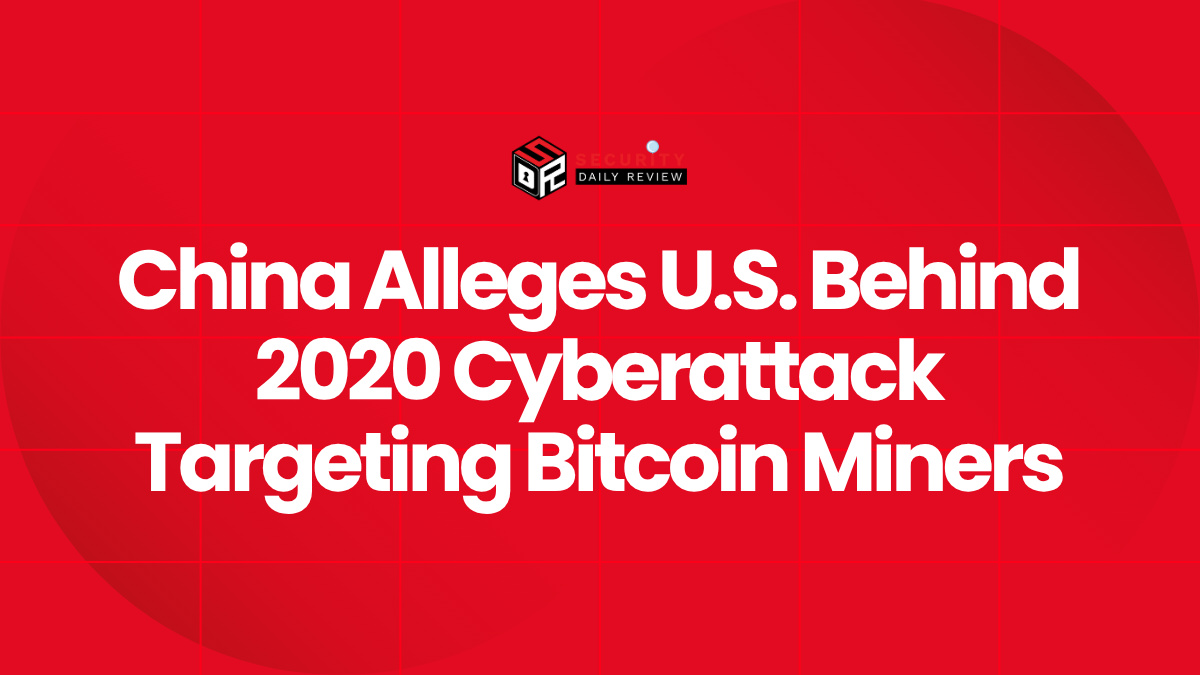 China Alleges U.S. Behind 2020 Cyberattack Targeting Bitcoin Miners