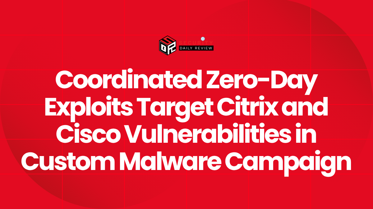 Coordinated Zero-Day Exploits Target Citrix and Cisco Vulnerabilities in Custom Malware Campaign