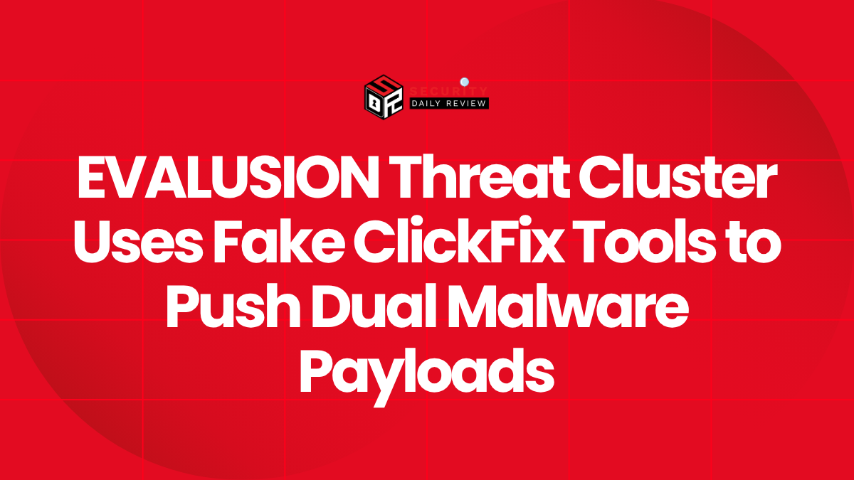 EVALUSION Threat Cluster Uses Fake ClickFix Tools to Push Dual Malware Payloads