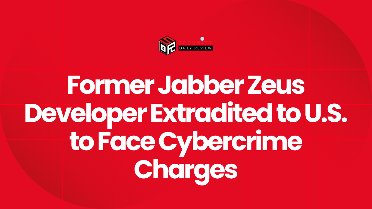 Former Jabber Zeus Developer Extradited to U.S. to Face Cybercrime Charges