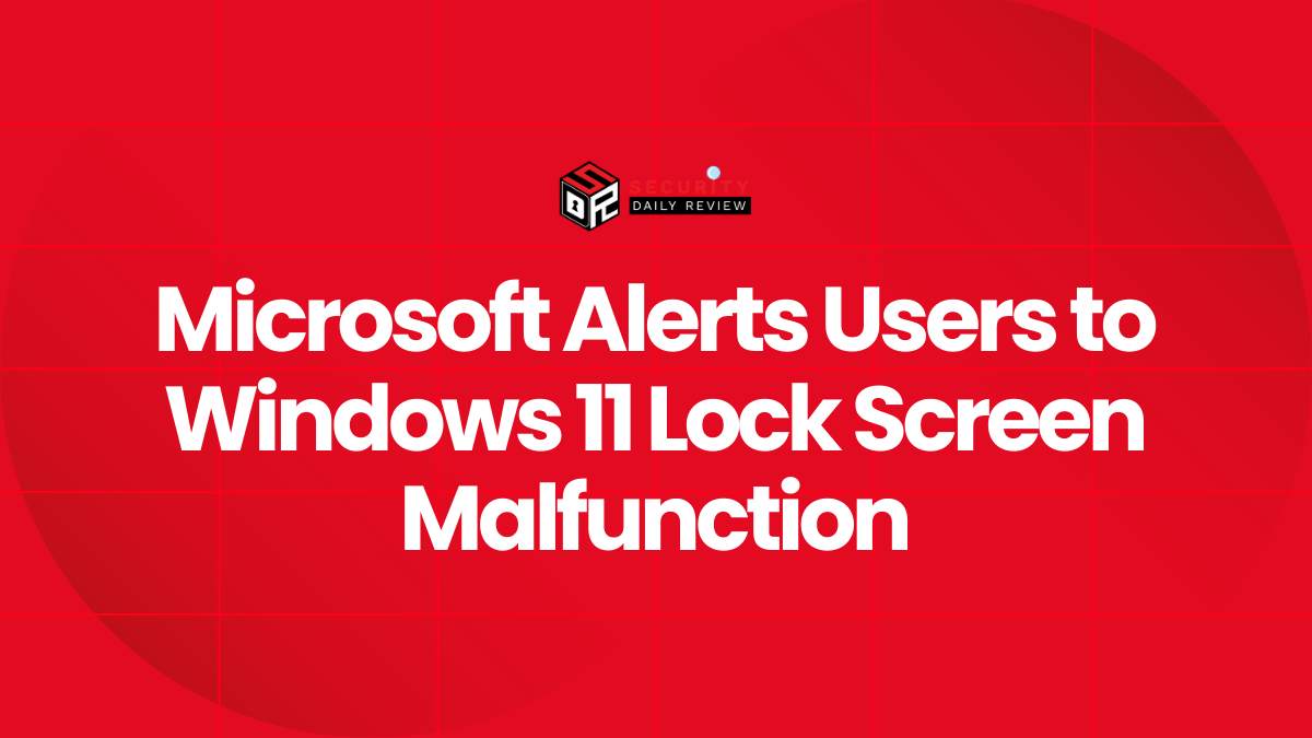 Microsoft Alerts Users to Windows 11 Lock Screen Malfunction