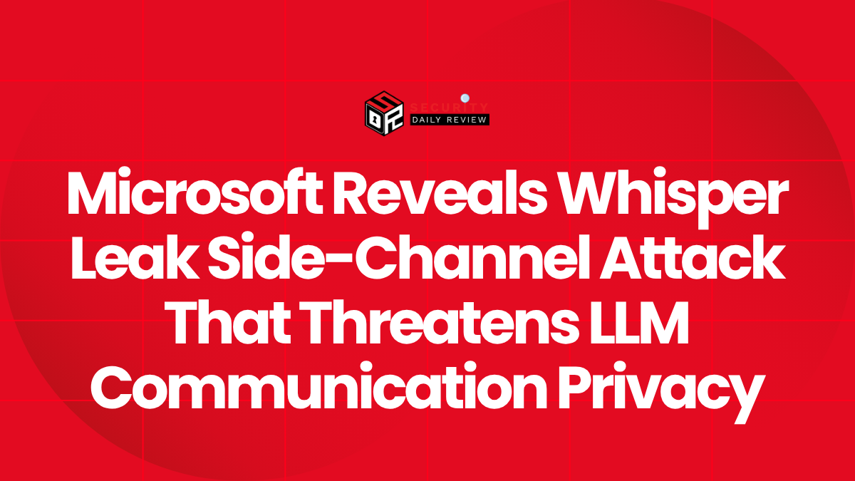 Microsoft Reveals Whisper Leak Side-Channel Attack That Threatens LLM Communication Privacy