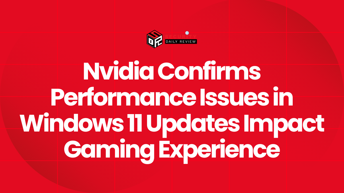 Nvidia Confirms Performance Issues in Windows 11 Updates Impact Gaming Experience